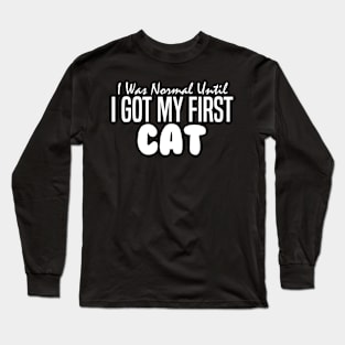 I Was Normal Until I Got My First Cat Long Sleeve T-Shirt